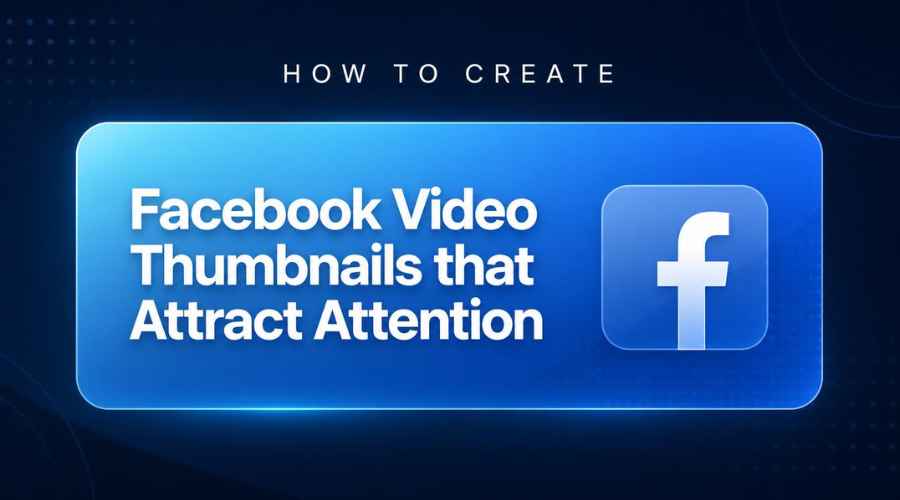 The Full Guide on Facebook Video Thumbnails