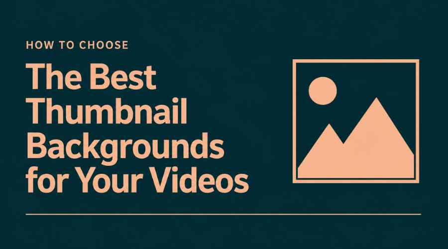 How to Choose the Best Thumbnail Backgrounds for Your Videos